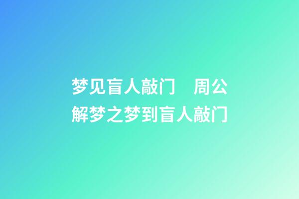 梦见盲人敲门　周公解梦之梦到盲人敲门